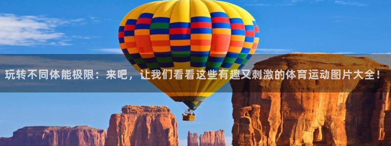 玩转不同体能极限：来吧，让我们看看这些有趣又刺激的体育运动图片大全！