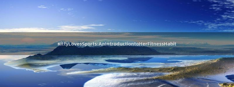 KittyLovesSports:AnIntroductiontoHerFitnessHabit