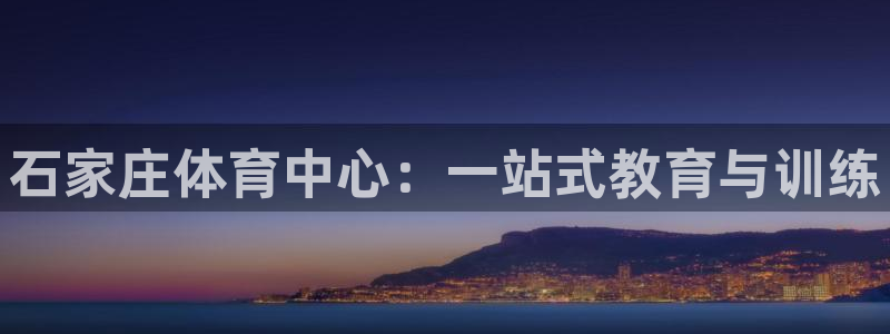 石家庄体育中心：一站式教育与训练